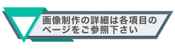 画像制作の詳細は各項目のページをご参照下さい